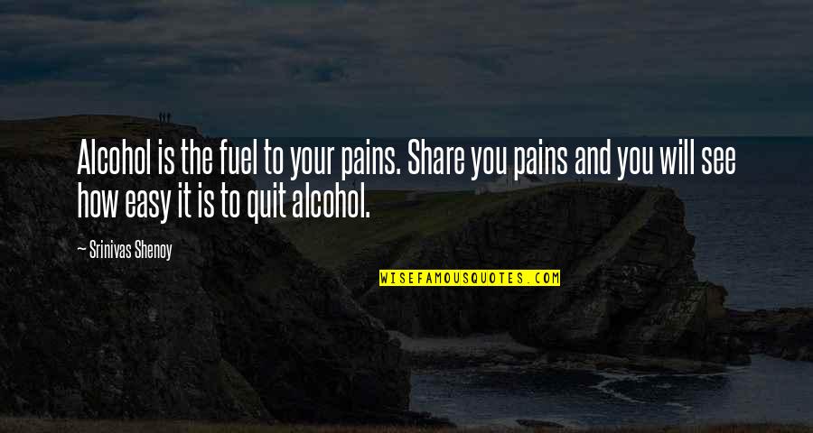 Alcohol Addiction Quotes By Srinivas Shenoy: Alcohol is the fuel to your pains. Share