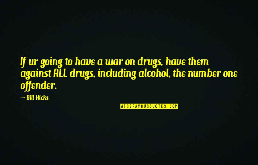 Alcohol Against Quotes By Bill Hicks: If ur going to have a war on