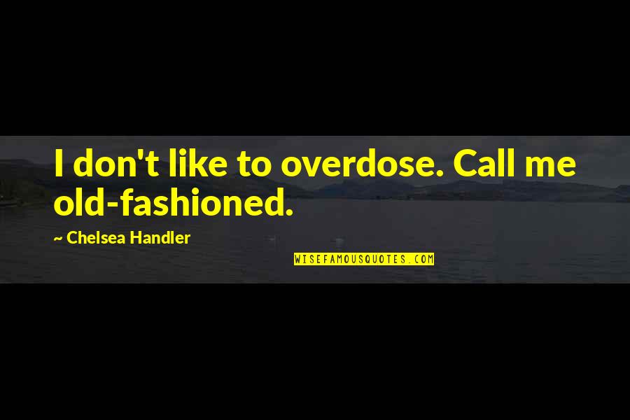 Alcohol And Drugs Use Quotes By Chelsea Handler: I don't like to overdose. Call me old-fashioned.