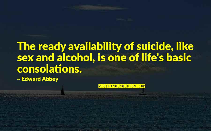 Alcohol And Sex Quotes By Edward Abbey: The ready availability of suicide, like sex and