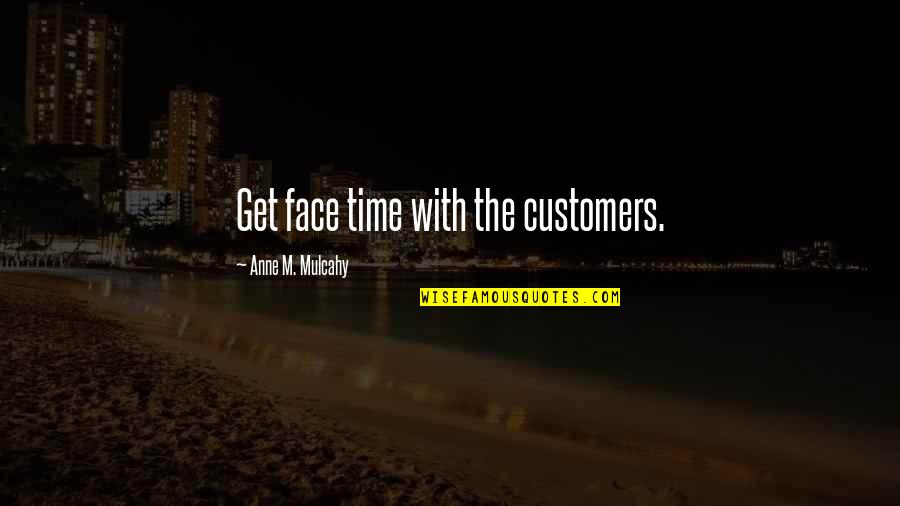 Alcohol And Smoking Quotes By Anne M. Mulcahy: Get face time with the customers.