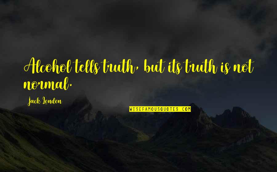 Alcohol And Truth Quotes By Jack London: Alcohol tells truth, but its truth is not