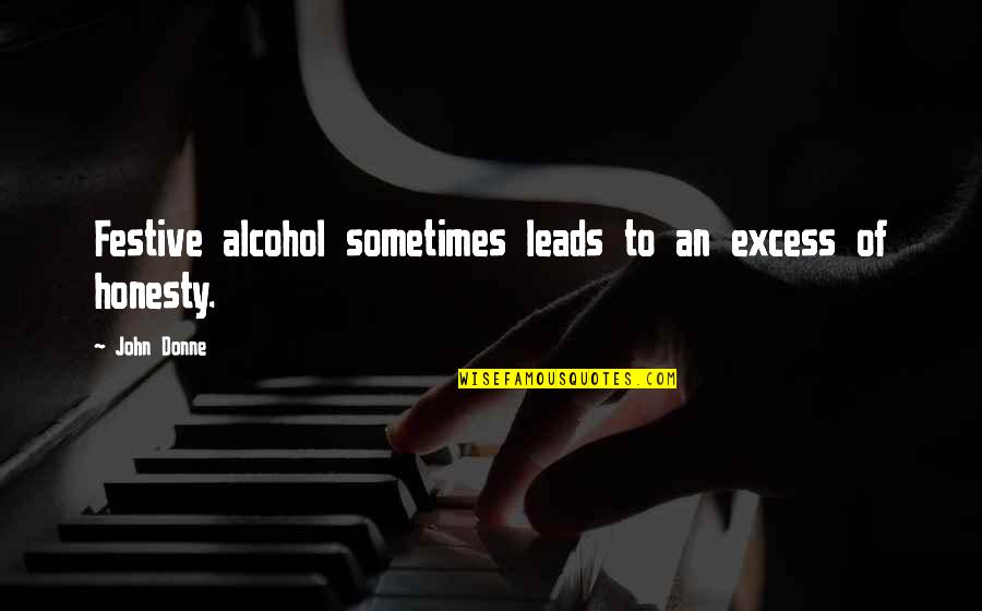 Alcohol And Truth Quotes By John Donne: Festive alcohol sometimes leads to an excess of