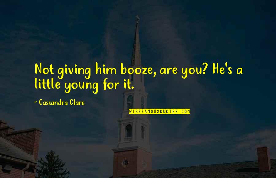Alcohol Booze Quotes By Cassandra Clare: Not giving him booze, are you? He's a Alcohol Booze Quotes By Cassandra Clare: Not giving him booze, are you? He's a