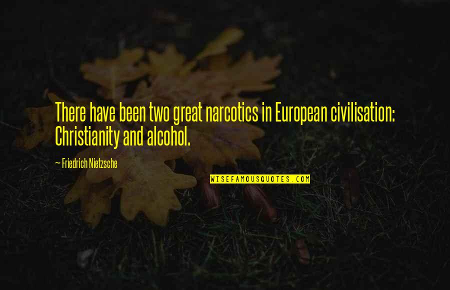 Alcohol Booze Quotes By Friedrich Nietzsche: There have been two great narcotics in European