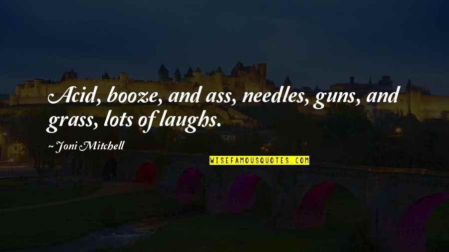 Alcohol Booze Quotes By Joni Mitchell: Acid, booze, and ass, needles, guns, and grass,