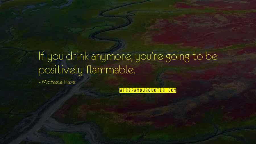 Alcohol Booze Quotes By Michaela Haze: If you drink anymore, you're going to be Alcohol Booze Quotes By Michaela Haze: If you drink anymore, you're going to be