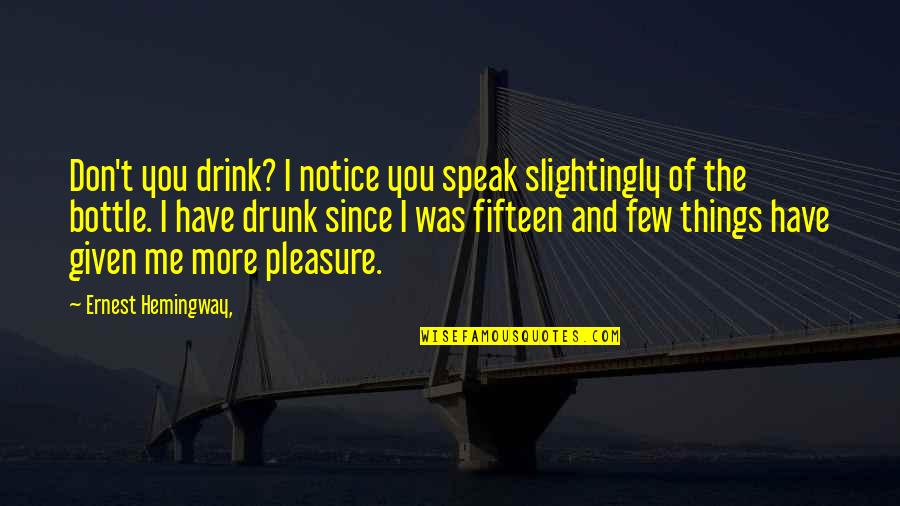 Alcohol Bottle Quotes By Ernest Hemingway,: Don't you drink? I notice you speak slightingly