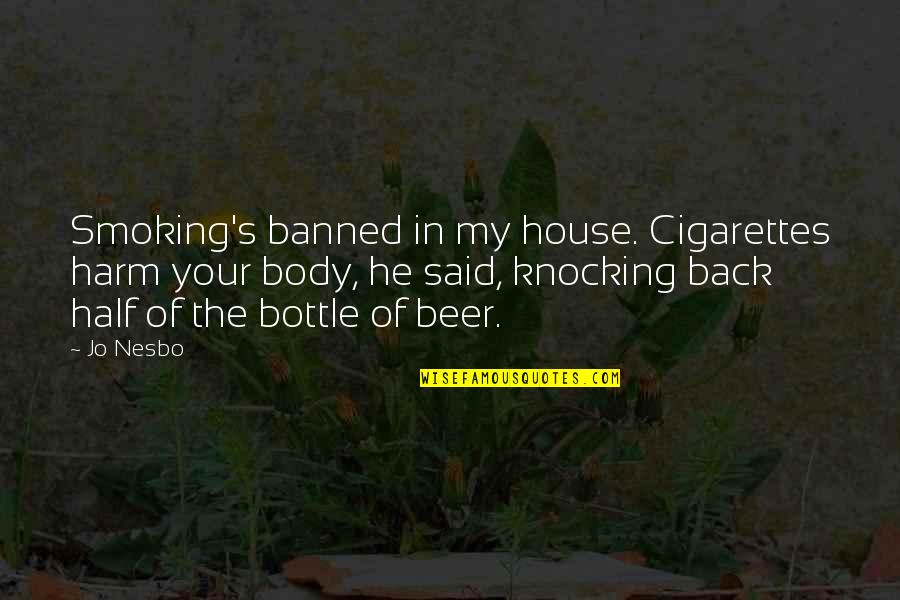 Alcohol Bottle Quotes By Jo Nesbo: Smoking's banned in my house. Cigarettes harm your