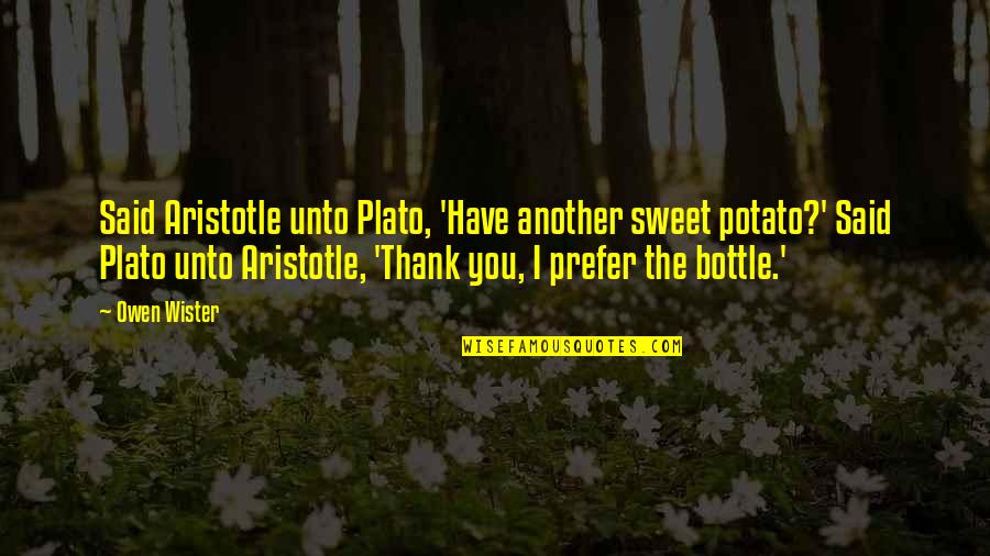 Alcohol Bottle Quotes By Owen Wister: Said Aristotle unto Plato, 'Have another sweet potato?'