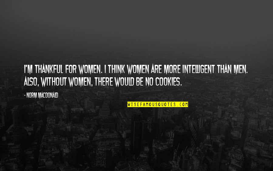 Alcohol Consumption Quotes By Norm MacDonald: I'm thankful for women. I think women are