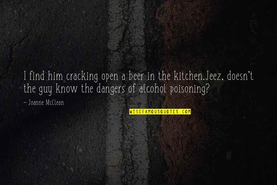 Alcohol Dangers Quotes By Joanne McClean: I find him cracking open a beer in