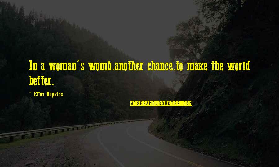 Alcohol Destroys Quotes By Ellen Hopkins: In a woman's womb.another chance.to make the world