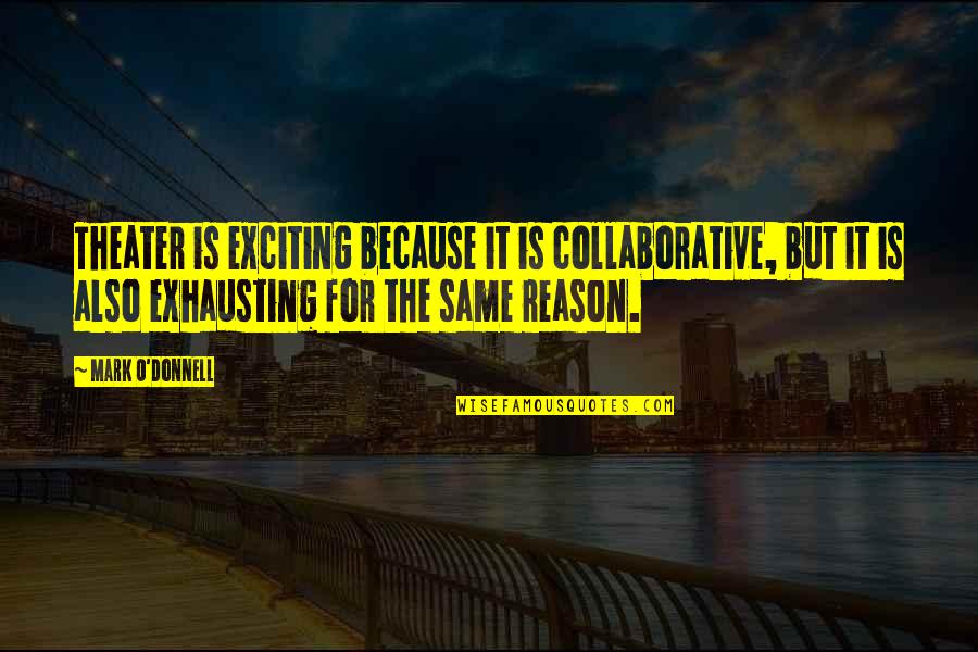 Alcohol Destroys Relationships Quotes By Mark O'Donnell: Theater is exciting because it is collaborative, but