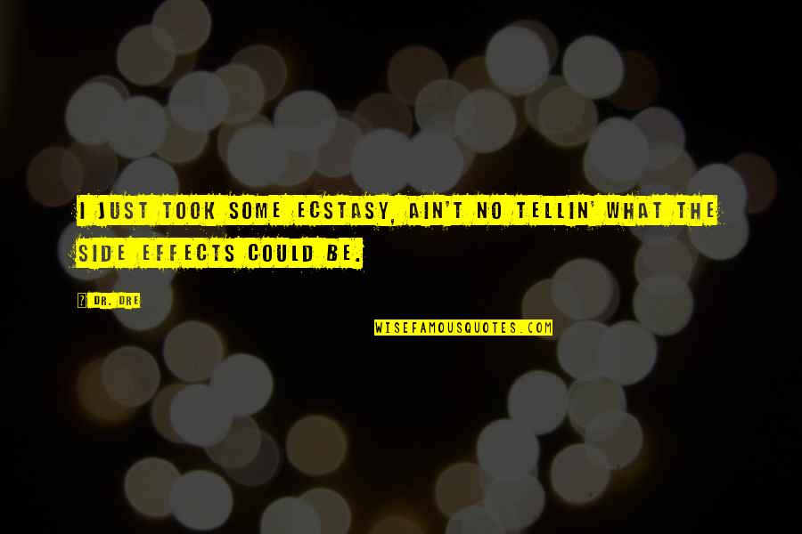 Alcohol Effects Quotes By Dr. Dre: I just took some ecstasy, ain't no tellin'