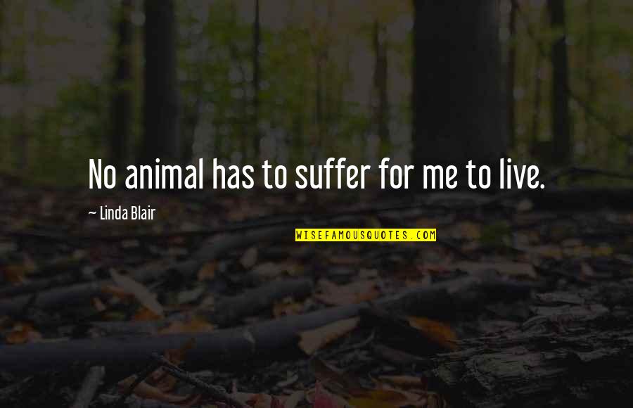 Alcohol Effects Quotes By Linda Blair: No animal has to suffer for me to Alcohol Effects Quotes By Linda Blair: No animal has to suffer for me to