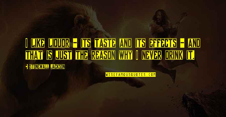 Alcohol Effects Quotes By Stonewall Jackson: I like liquor - its taste and its Alcohol Effects Quotes By Stonewall Jackson: I like liquor - its taste and its