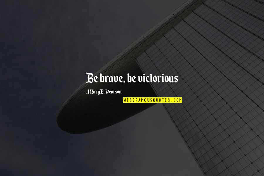 Alcohol Equal Quotes By Mary E. Pearson: Be brave, be victorious Alcohol Equal Quotes By Mary E. Pearson: Be brave, be victorious