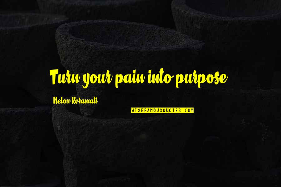 Alcohol In A Farewell To Arms Quotes By Nelou Keramati: Turn your pain into purpose.