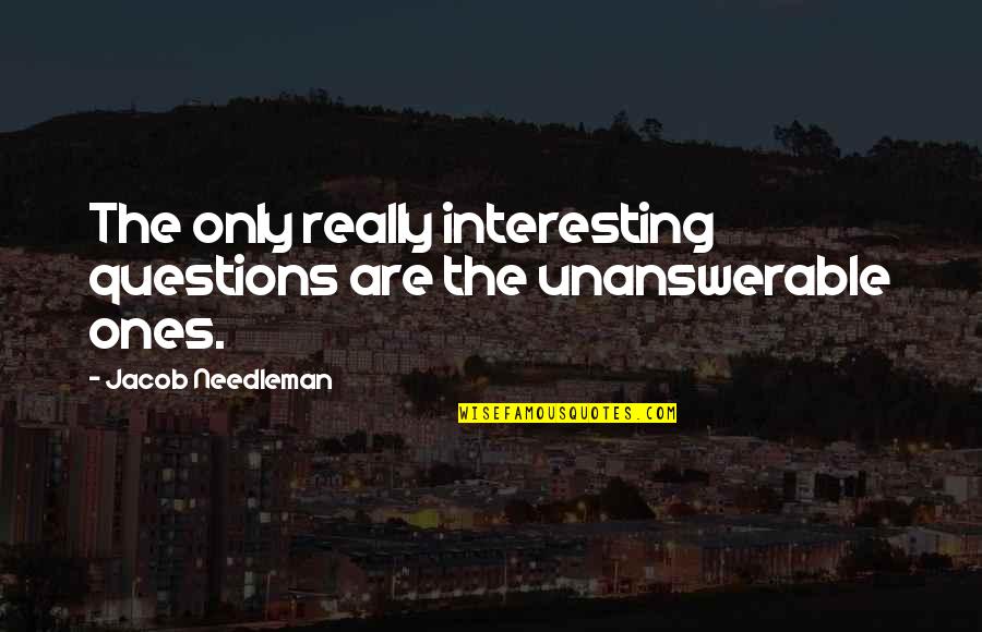 Alcohol In The Sun Also Rises Quotes By Jacob Needleman: The only really interesting questions are the unanswerable Alcohol In The Sun Also Rises Quotes By Jacob Needleman: The only really interesting questions are the unanswerable