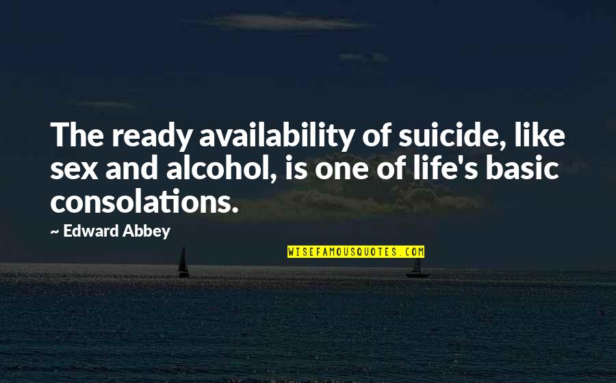 Alcohol Is Life Quotes By Edward Abbey: The ready availability of suicide, like sex and