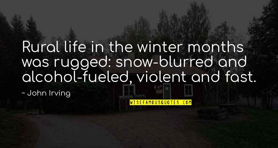 Alcohol Is Life Quotes By John Irving: Rural life in the winter months was rugged: