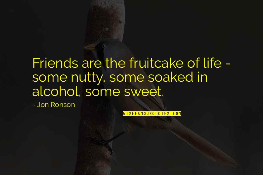 Alcohol Is Life Quotes By Jon Ronson: Friends are the fruitcake of life - some