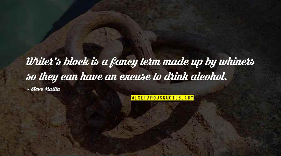 Alcohol Is No Excuse Quotes By Steve Martin: Writer's block is a fancy term made up Alcohol Is No Excuse Quotes By Steve Martin: Writer's block is a fancy term made up