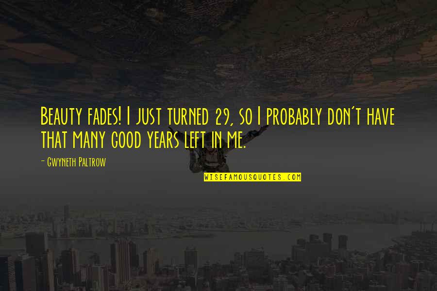 Alcohol Kills Relationships Quotes By Gwyneth Paltrow: Beauty fades! I just turned 29, so I Alcohol Kills Relationships Quotes By Gwyneth Paltrow: Beauty fades! I just turned 29, so I