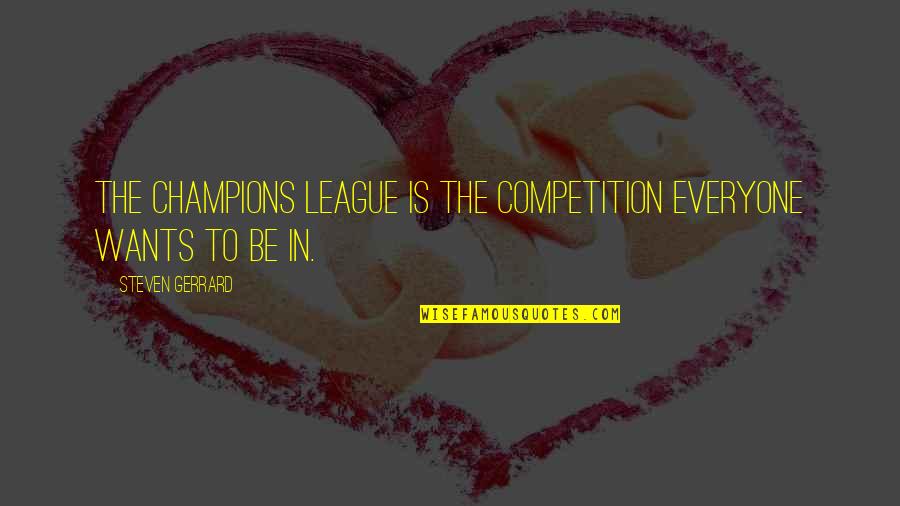 Alcohol Kills Relationships Quotes By Steven Gerrard: The Champions League is the competition everyone wants Alcohol Kills Relationships Quotes By Steven Gerrard: The Champions League is the competition everyone wants