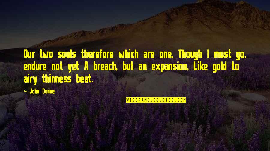 Alcohol Poisoning Quotes By John Donne: Our two souls therefore which are one, Though Alcohol Poisoning Quotes By John Donne: Our two souls therefore which are one, Though