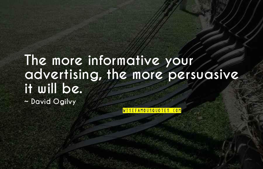 Alcohol Prohibition Quotes By David Ogilvy: The more informative your advertising, the more persuasive