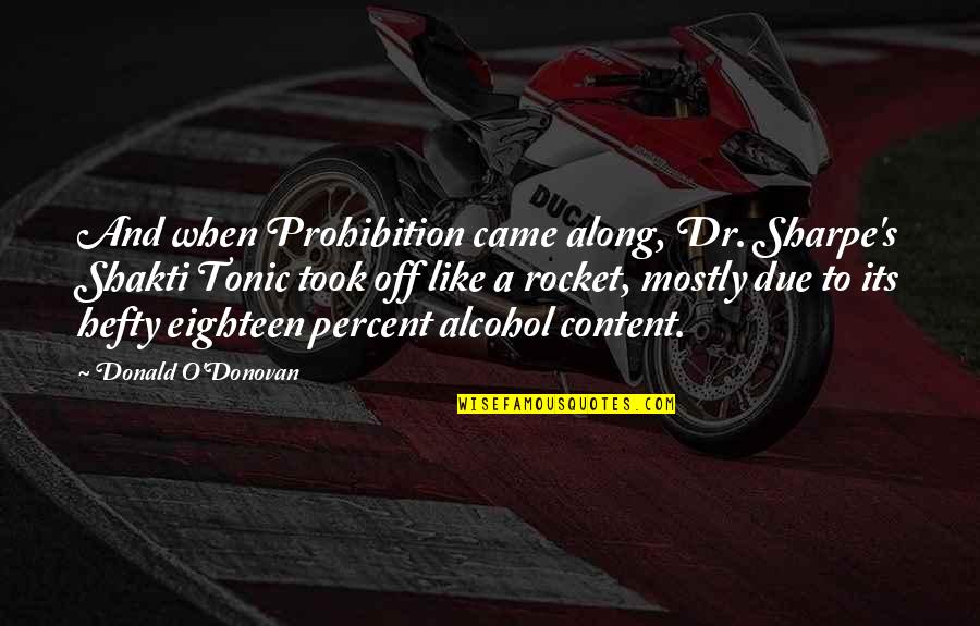 Alcohol Prohibition Quotes By Donald O'Donovan: And when Prohibition came along, Dr. Sharpe's Shakti