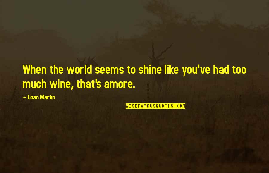 Alcohol Quotes By Dean Martin: When the world seems to shine like you've
