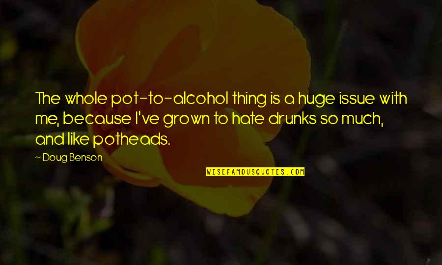 Alcohol Quotes By Doug Benson: The whole pot-to-alcohol thing is a huge issue