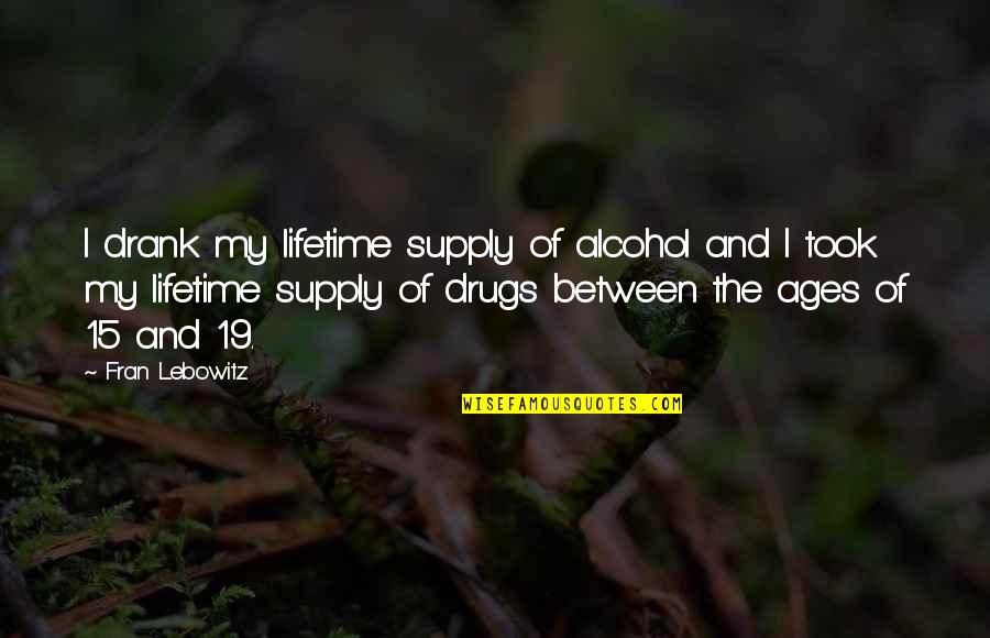 Alcohol Quotes By Fran Lebowitz: I drank my lifetime supply of alcohol and