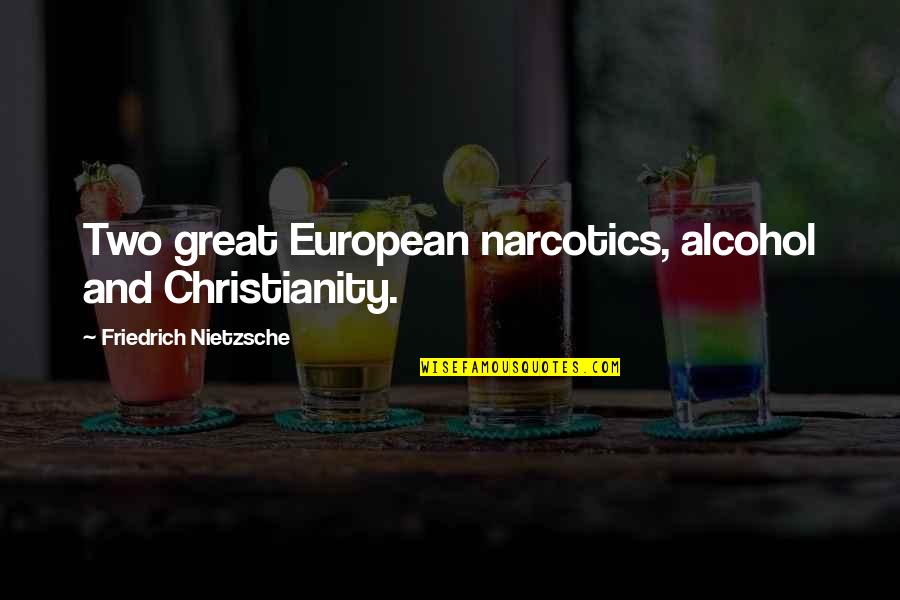 Alcohol Quotes By Friedrich Nietzsche: Two great European narcotics, alcohol and Christianity.