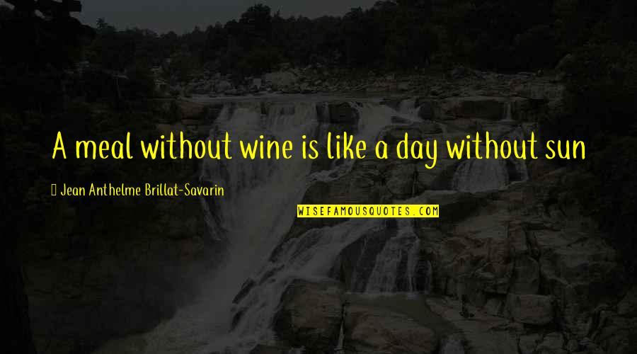 Alcohol Quotes By Jean Anthelme Brillat-Savarin: A meal without wine is like a day