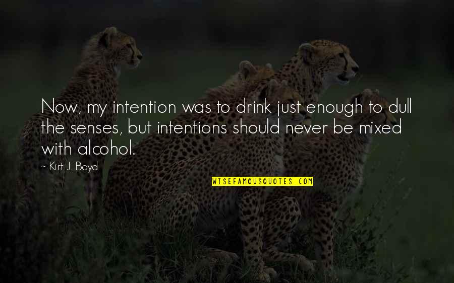 Alcohol Quotes By Kirt J. Boyd: Now, my intention was to drink just enough