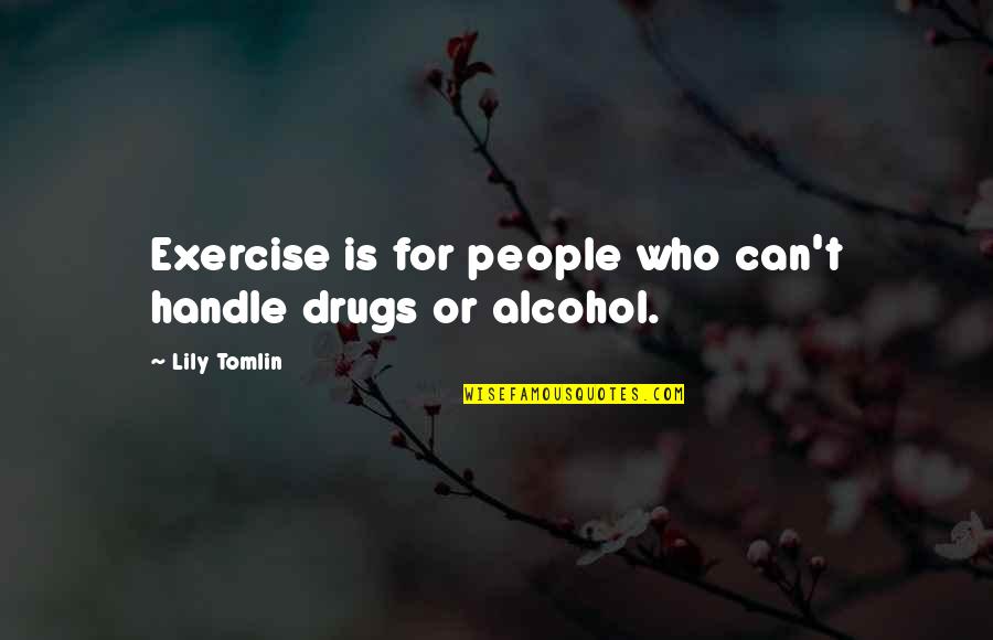 Alcohol Quotes By Lily Tomlin: Exercise is for people who can't handle drugs