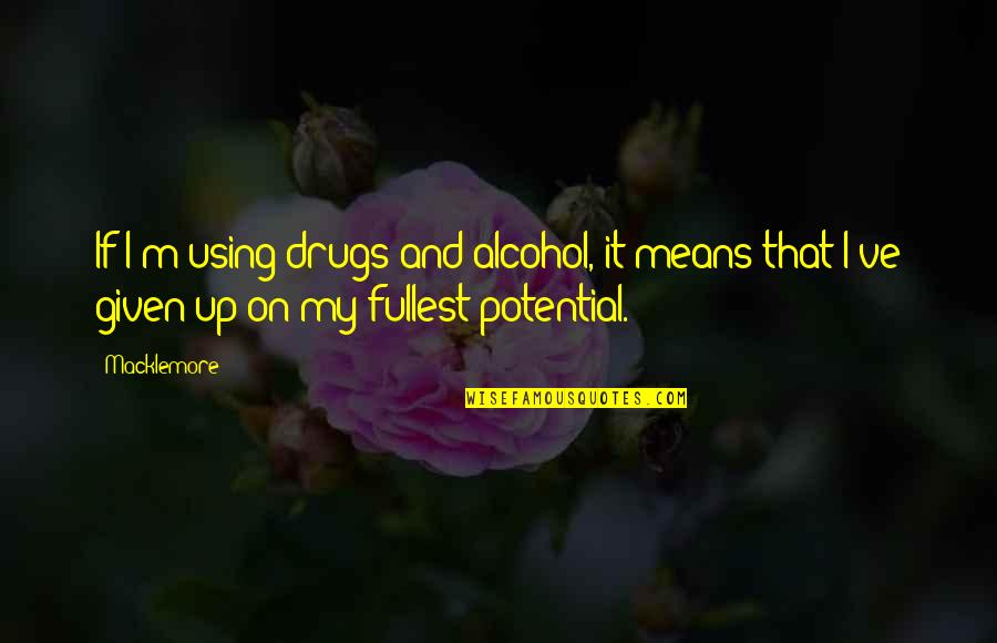 Alcohol Quotes By Macklemore: If I'm using drugs and alcohol, it means