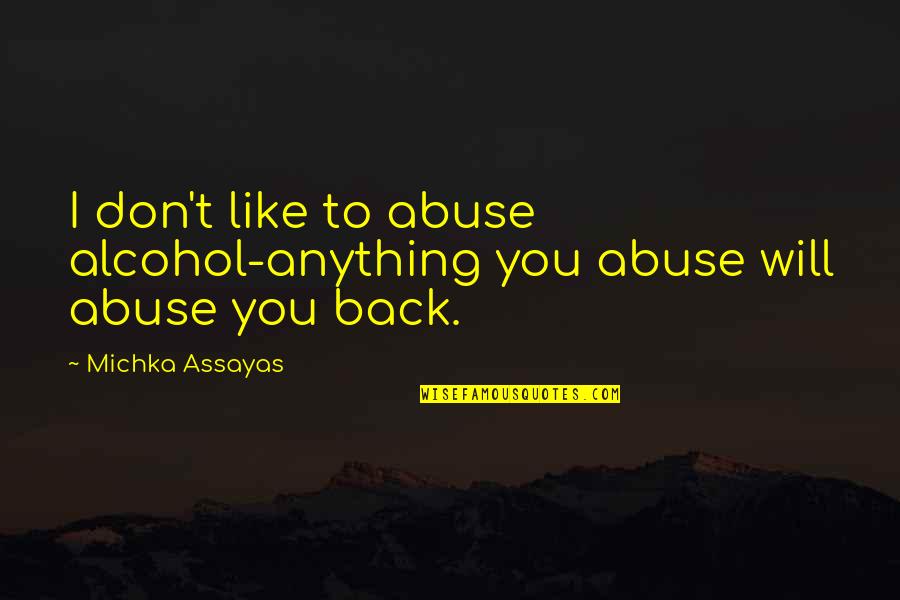 Alcohol Quotes By Michka Assayas: I don't like to abuse alcohol-anything you abuse
