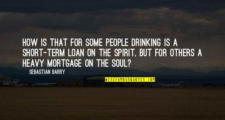 Alcohol Quotes By Sebastian Barry: How is that for some people drinking is