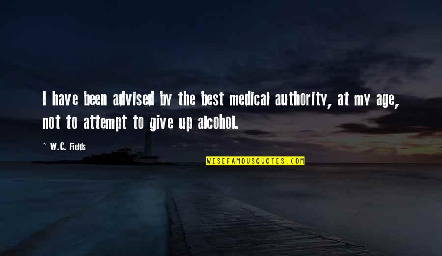 Alcohol Quotes By W.C. Fields: I have been advised by the best medical