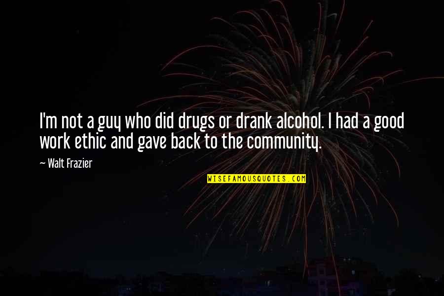 Alcohol Quotes By Walt Frazier: I'm not a guy who did drugs or