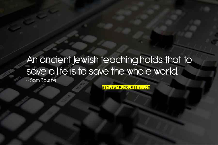 Alcohol Related Love Quotes By Sam Bourne: An ancient Jewish teaching holds that to save