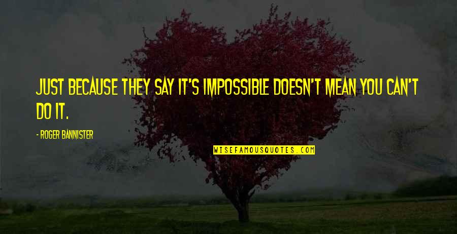 Alcohol Ruining Relationships Quotes By Roger Bannister: Just because they say it's impossible doesn't mean Alcohol Ruining Relationships Quotes By Roger Bannister: Just because they say it's impossible doesn't mean