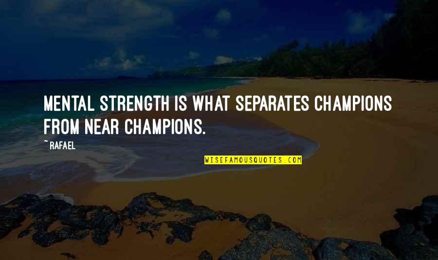 Alcohol Ruins Everything Quotes By Rafael: Mental strength is what separates champions from near