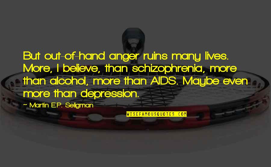 Alcohol Ruins Lives Quotes By Martin E.P. Seligman: But out-of-hand anger ruins many lives. More, I