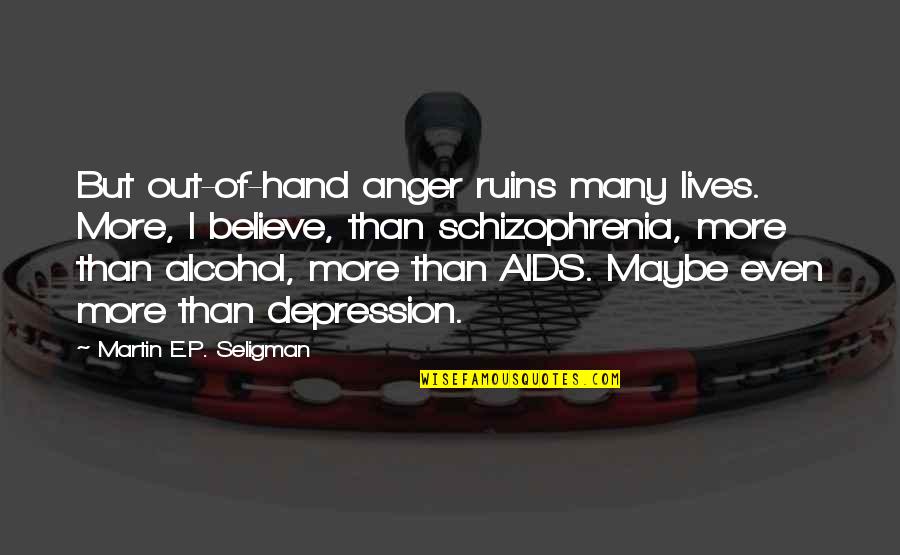 Alcohol Ruins Quotes By Martin E.P. Seligman: But out-of-hand anger ruins many lives. More, I